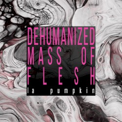 DEHUMANIZED MASS OF FLESH