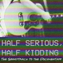 Half Serious, Half Kidding (The Soundtrack to the Documentary!)