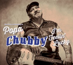 I'm Feelin’ Lucky: The Blues According to Popa Chubby