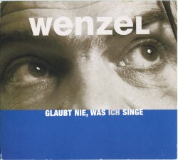 Glaubt nie, was ich singe