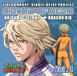 TIGER & BUNNY-SINGLE RELAY PROJECT-「CIRCUIT OF HERO」Vol.4 折紙サイクロン(CV: 岡本信彦)、ドラゴンキッド(CV: 伊瀬茉莉也)