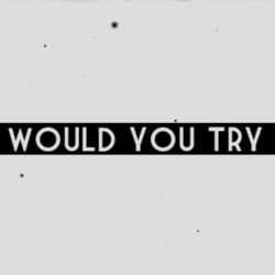 Would You Try