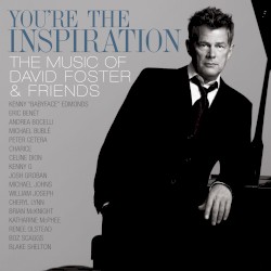 You’re the Inspiration: The Music of David Foster & Friends