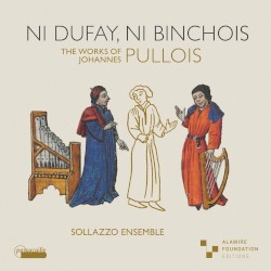 Ni Dufay, Ni Binchois: The Works of Johannes Pullois