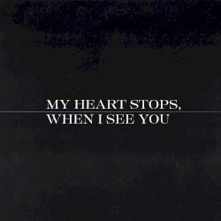 My Heart Stops, When I See You