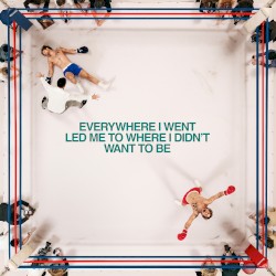 Everywhere I Went, Led Me to Where I Didn’t Want to Be