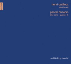 Dutilleux: Ainsi la nuit / Dusapin: Time Zone / Quatour (I)
