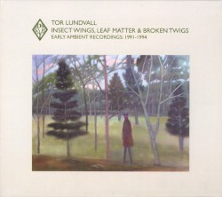 Insect Wings, Leaf Matter & Broken Twigs: Early Ambient Recordings: 1991-1994
