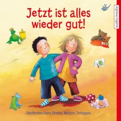 Jetzt ist alles wieder gut! - Ein Hörbuch gegen Stunk, Streit und schlechte Laune