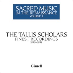 Sacred Music in the Renaissance, Volume 2: The Tallis Scholars' Finest Recordings 1990-1999