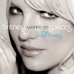 I Wanna Go: The Remixes