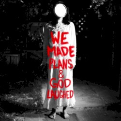 We Made Plans & God Laughed