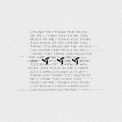i think you think too much of me