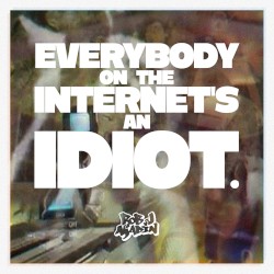 Everybody on the Internet's an Idiot