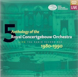Anthology of the Royal Concertgebouw Orchestra, Volume 5: 1980-1990
