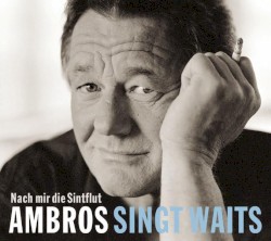Nach mir die Sintflut: Ambros singt Waits