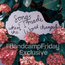 Songs I Made When the World Changed