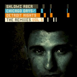 Chicago Days / Detroit Nights (The Remixes Vol. 1)
