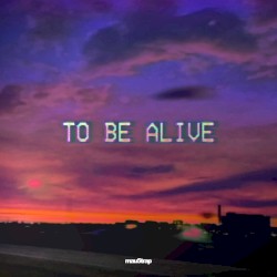 To Be Alive