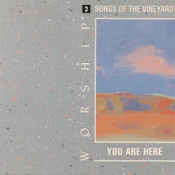 Worship Songs of the Vineyard 2: You Are Here