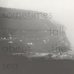 Sometimes We Talk About the Sea