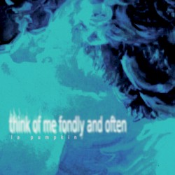 think of me fondly and often