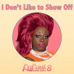 I Don’t Like to Show Off (from “RuPaul’s Drag Race 8”)