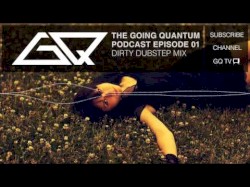 The Going Quantum Podcast Episode 1: Dirty Dubstep Mix