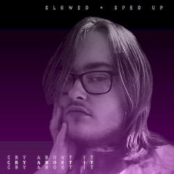 CRY ABOUT IT (sped up + slowed & reverb)
