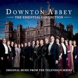 Downton Abbey: The Essential Collection