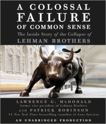A Colossal Failure of Common Sense: The Inside Story of the Collapse of Lehman Brothers