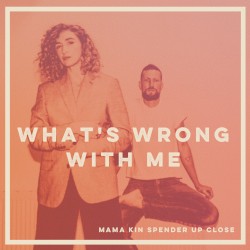 What’s Wrong With Me (Up Close version)
