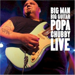Popa Chubby - Big Man Big Guitar Popa Chubby Live