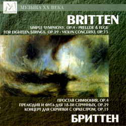 Simple Symphony, op. 4 / Prelude & Fugue for Eighteen Strings, op. 29 / Violin Concerto, op. 15