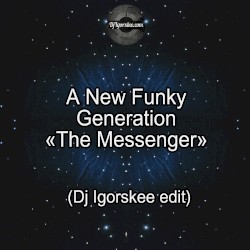 A New Funky Generation - The Messenger (Dj Igorskee remix)
