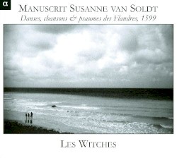 Manuscrit Susanne van Soldt : Danses, chansons & psaumes des Flandres, 1599