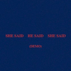 SHE SAID HE SAID SHE SAID (demo)