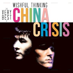 Wishful Thinking: The Very Best of China Crisis