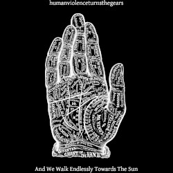 humanviolenceturnsthegears, And We Walk Endlessly Towards the Sun