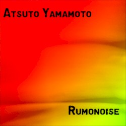 Atsuto Yamamoto & Rumonoise