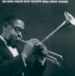 The Verve/Phillips Dizzy Gillespie Small Groups Sessions