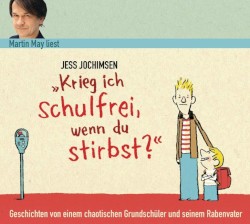 Krieg ich schulfrei, wenn du stirbst? Geschichten von einem chaotischen Grundschüler und seinem Rabenvater