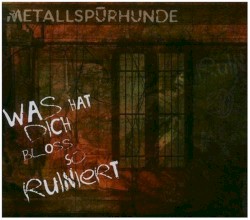 Was hat dich bloss so ruiniert