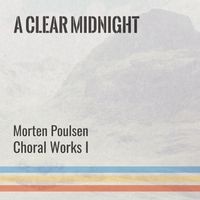 A Clear Midnight (Morten Poulsen - Choral Works I)