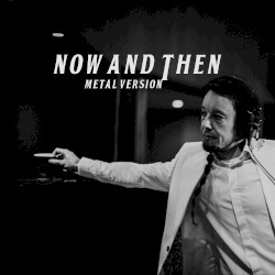 Now and Then (Metal Version)