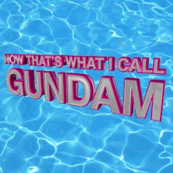NOW That’s What I Call GUNDAM