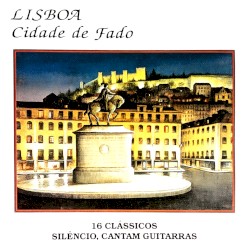 Lisboa, cidade de fado: 16 clássicos (Silêncio, cantam guitarras)