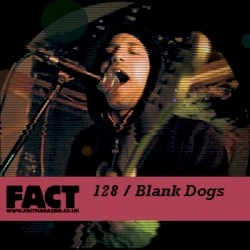 FACT Mix 128: Blank Dogs