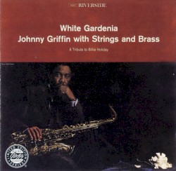 White Gardenia, Johnny Griffin With Strings and Brass: A Tribute to Billie Holiday