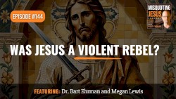 Misquoting Jesus with Bart Ehrman #144, “Was Jesus a Violent Rebel?”